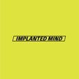 IMPLANTED MIND