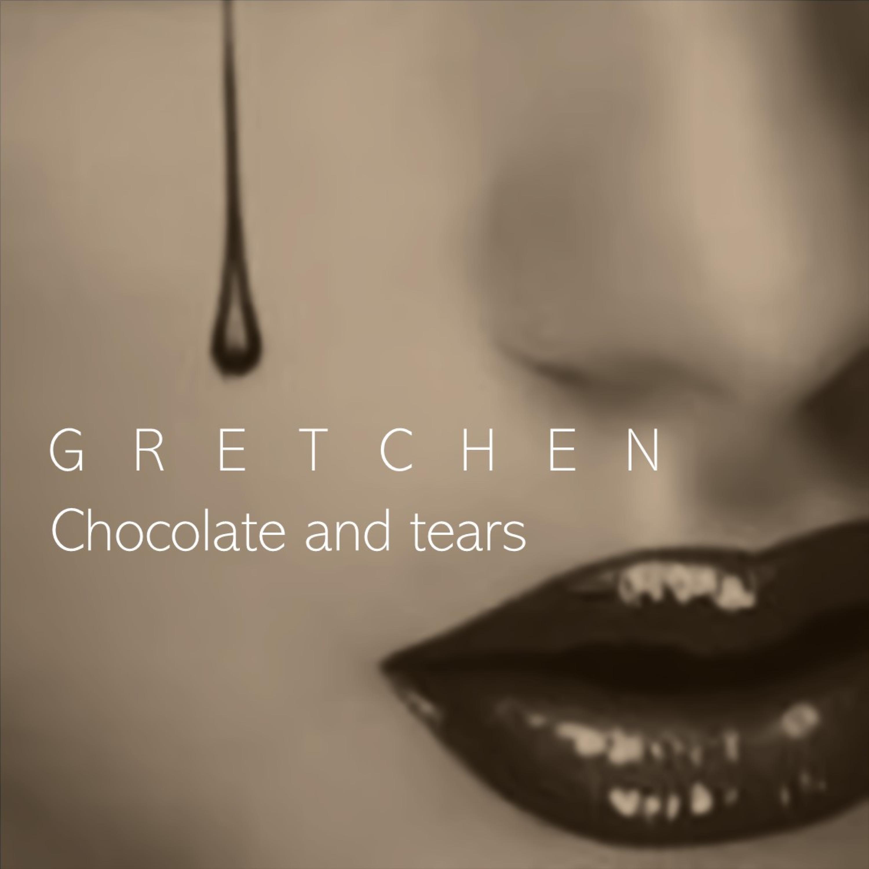 Gretchen - Chocolate and tears