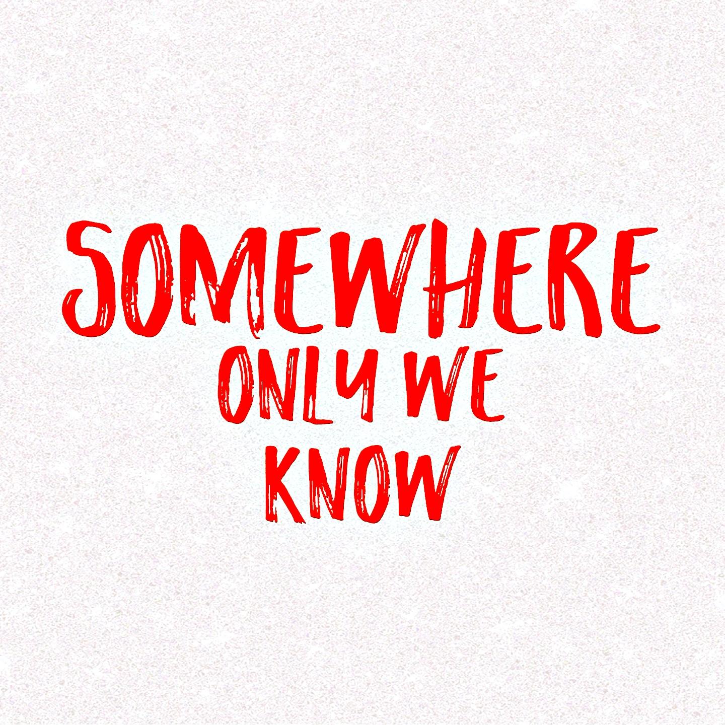 Somewhere Only We Know