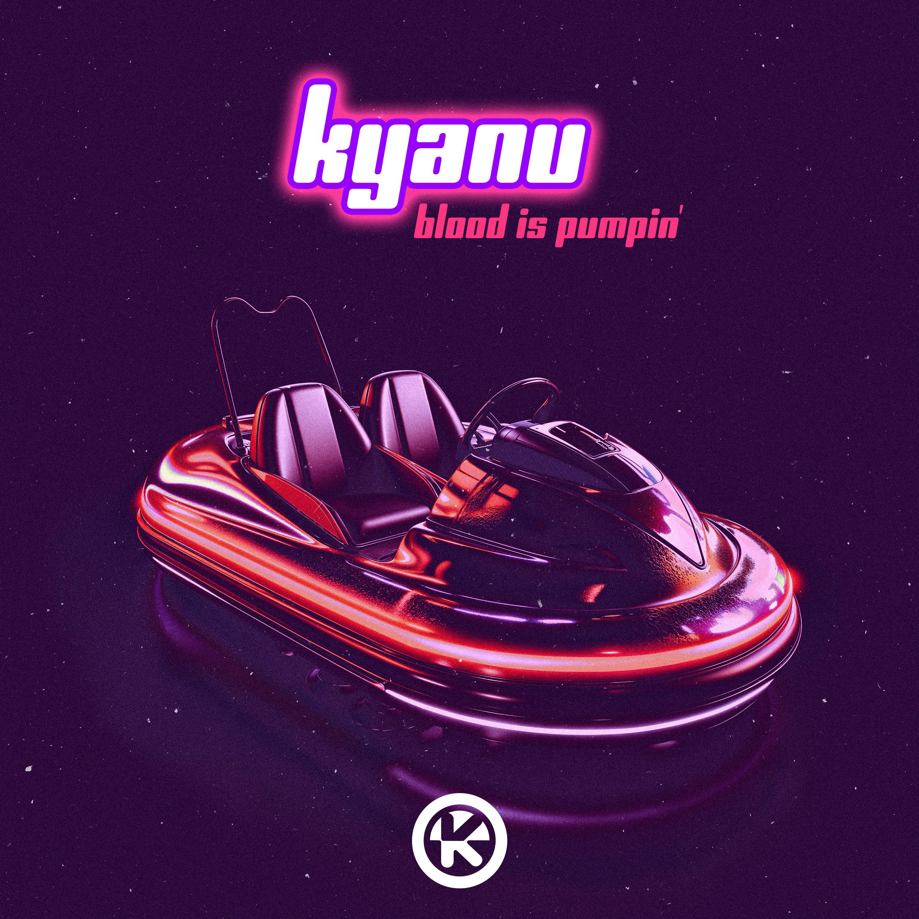 KYANU - Blood Is Pumpin'