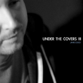 Under The Covers Vol. 3