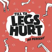 Till Ya Legs Hurt
