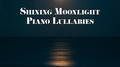 Shining Moonlight Piano Lullabies: 15 Perfectly Calming Piano Jazz Songs for Calming Down, Sleep All专辑