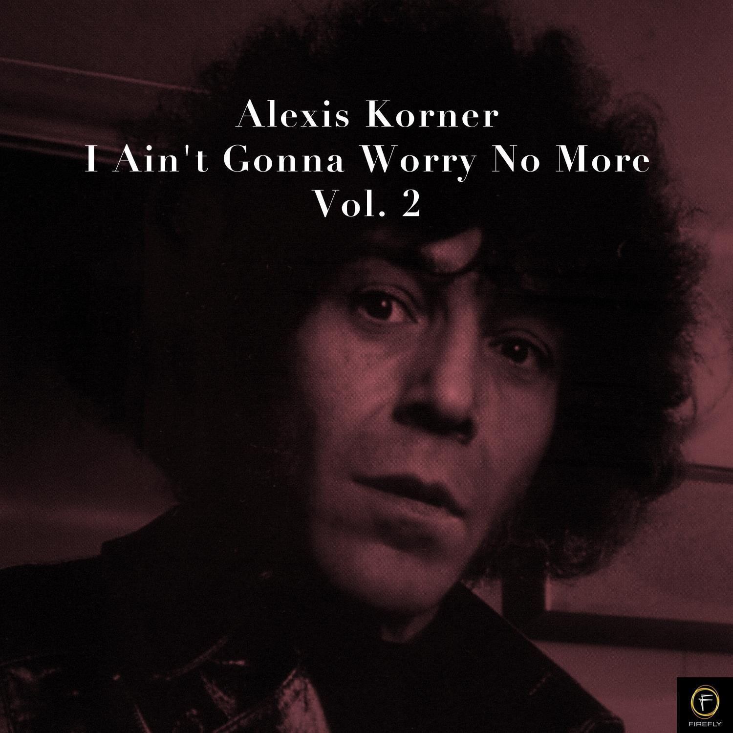 Alexis Korner, I Ain't Gonna Worry No More-Vol. 2