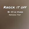 Sty Da Stunna - Knock it off (feat. T Dot)