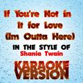 If You're Not in It for Love (Im Outta Here)   [In the Style of Shania Twain] [Karaoke Version] - Si