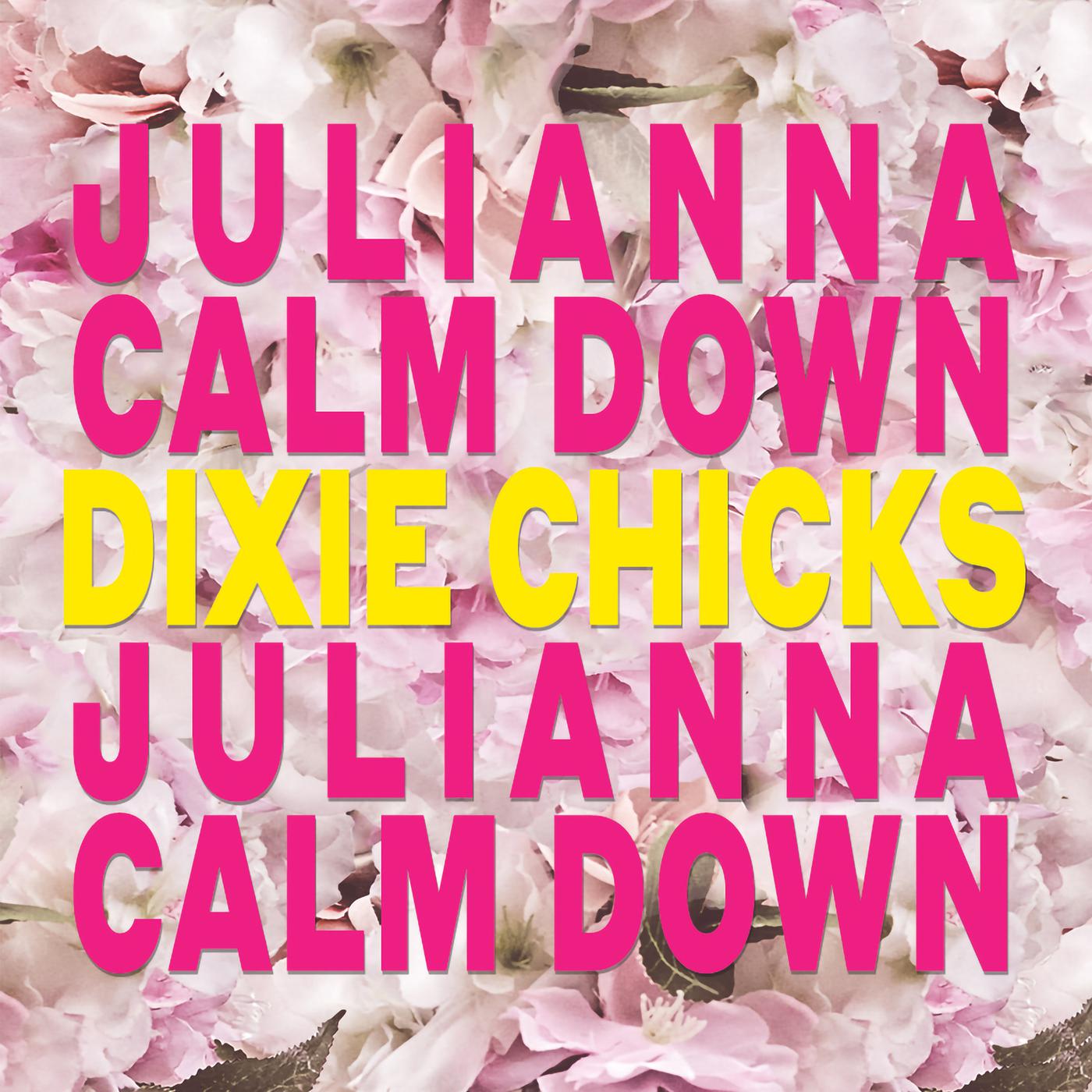 The Chicks - Julianna Calm Down