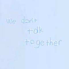 We don't talk together