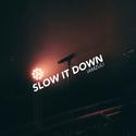 SLOW IT DOWN