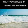 Relax To The Music Of Ludwig Van Beethoven