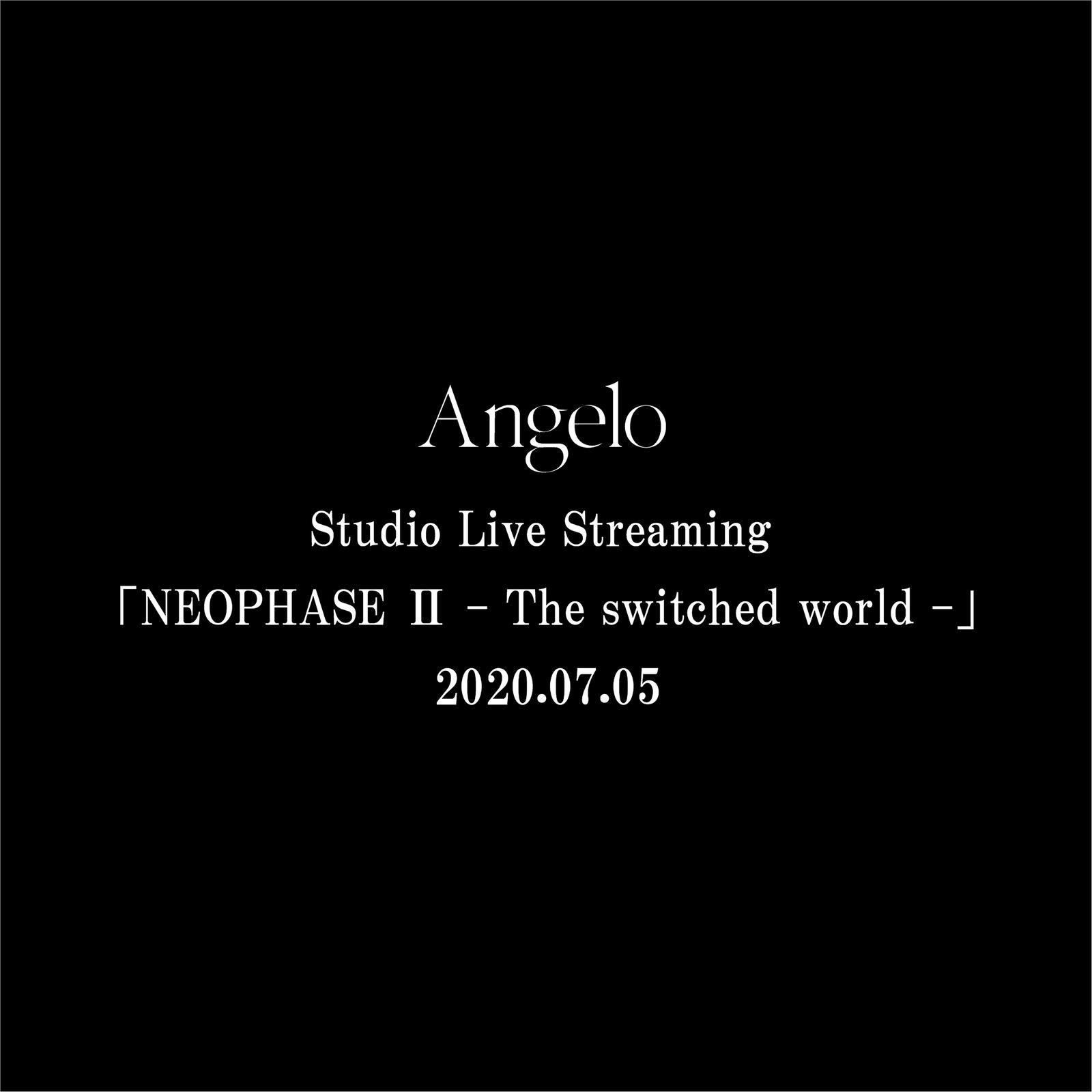 Angelo Studio Live Streaming「NEOPHASE Ⅱ - The switched world -」