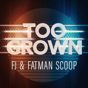 FJ & Fatman Scoop - Too Grown (Instrumental) 无和声伴奏 （升6半音）