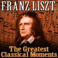 Franz Liszt: The Greatest Classical Moments