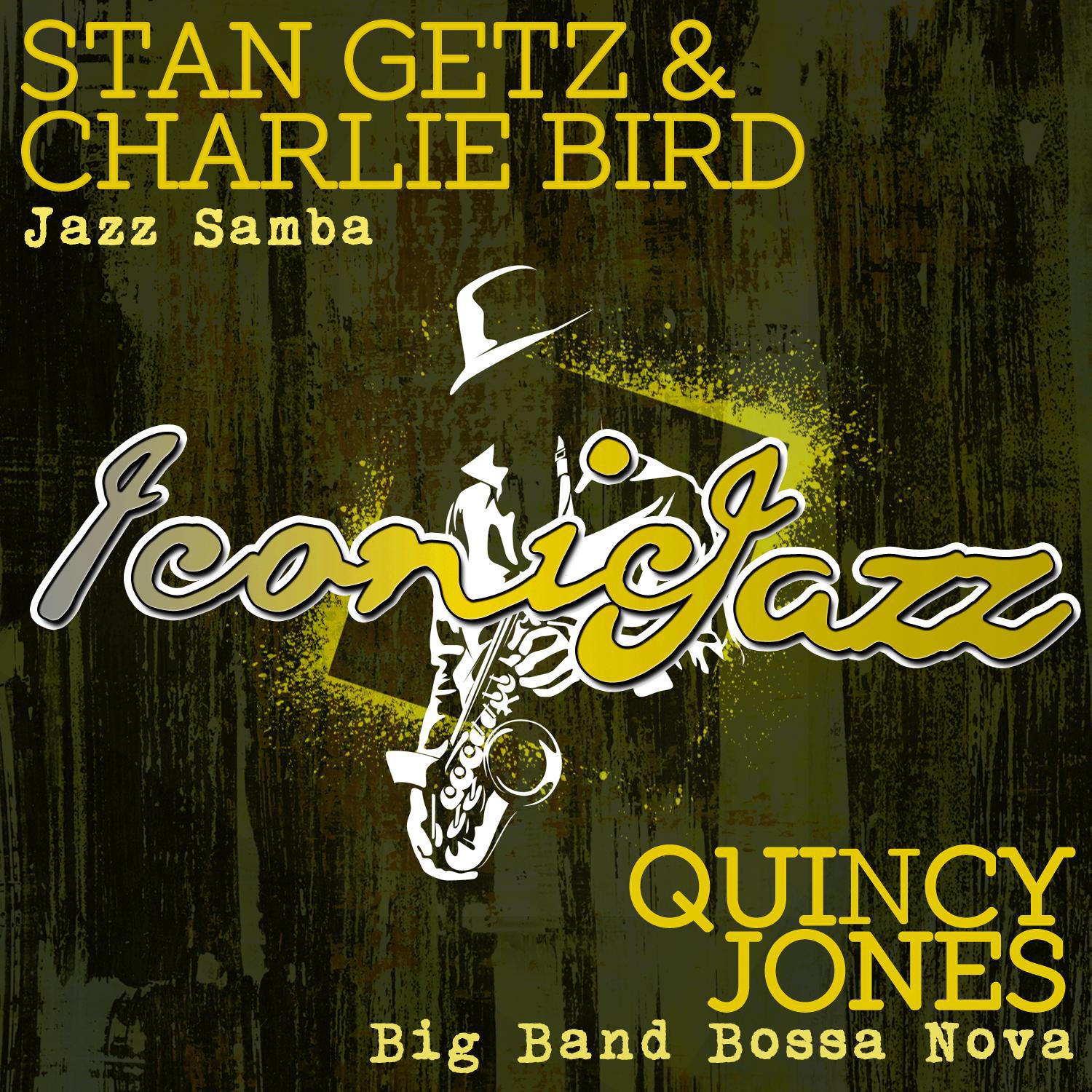 Iconic Jazz: Stan Getz & Charlie Bird - Jazz Samba / Quincy Jones - Big Band Bossa Nova专辑