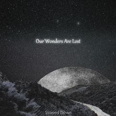 Our Wonders Are Lost (Slowed Down Version)