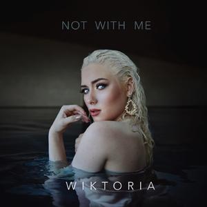 Wiktoria - Not With Me (unofficial Instrumental) 无和声伴奏 （升7半音）