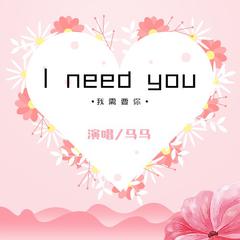 I need you