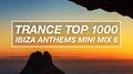 Trance Top 1000 - Ibiza Anthems Mini Mix 6