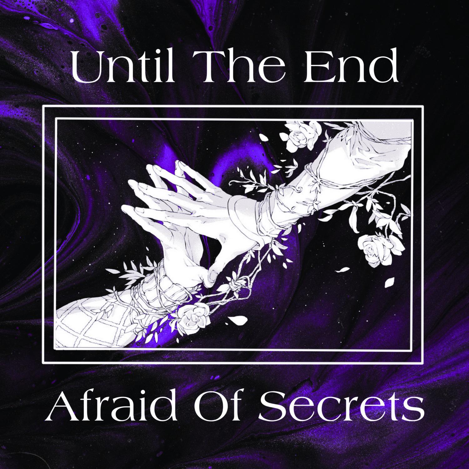 Afraid Of Secrets - Until the End