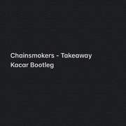 The Chainsmokers-Takeaway（KaCar车 remix）