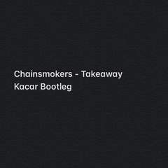 The Chainsmokers-Takeaway（KaCar车 remix）