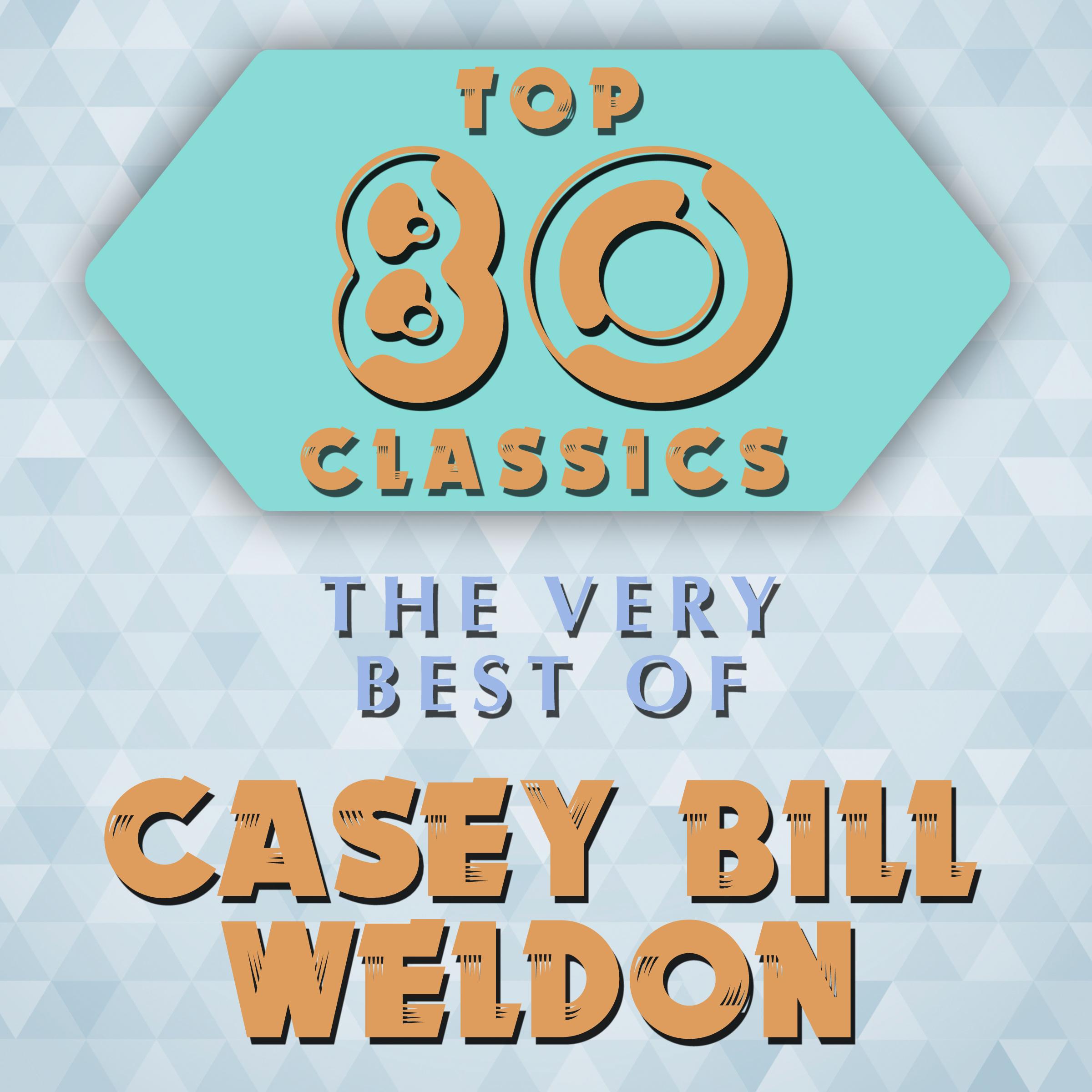 Top 80 Classics - The Very Best of Casey Bill Weldon
