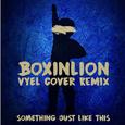 Something Just Like This (Boxinbox & Lionsize x Vyel Cover Remix)