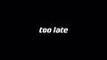 too late