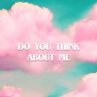 Do You Think About Me?