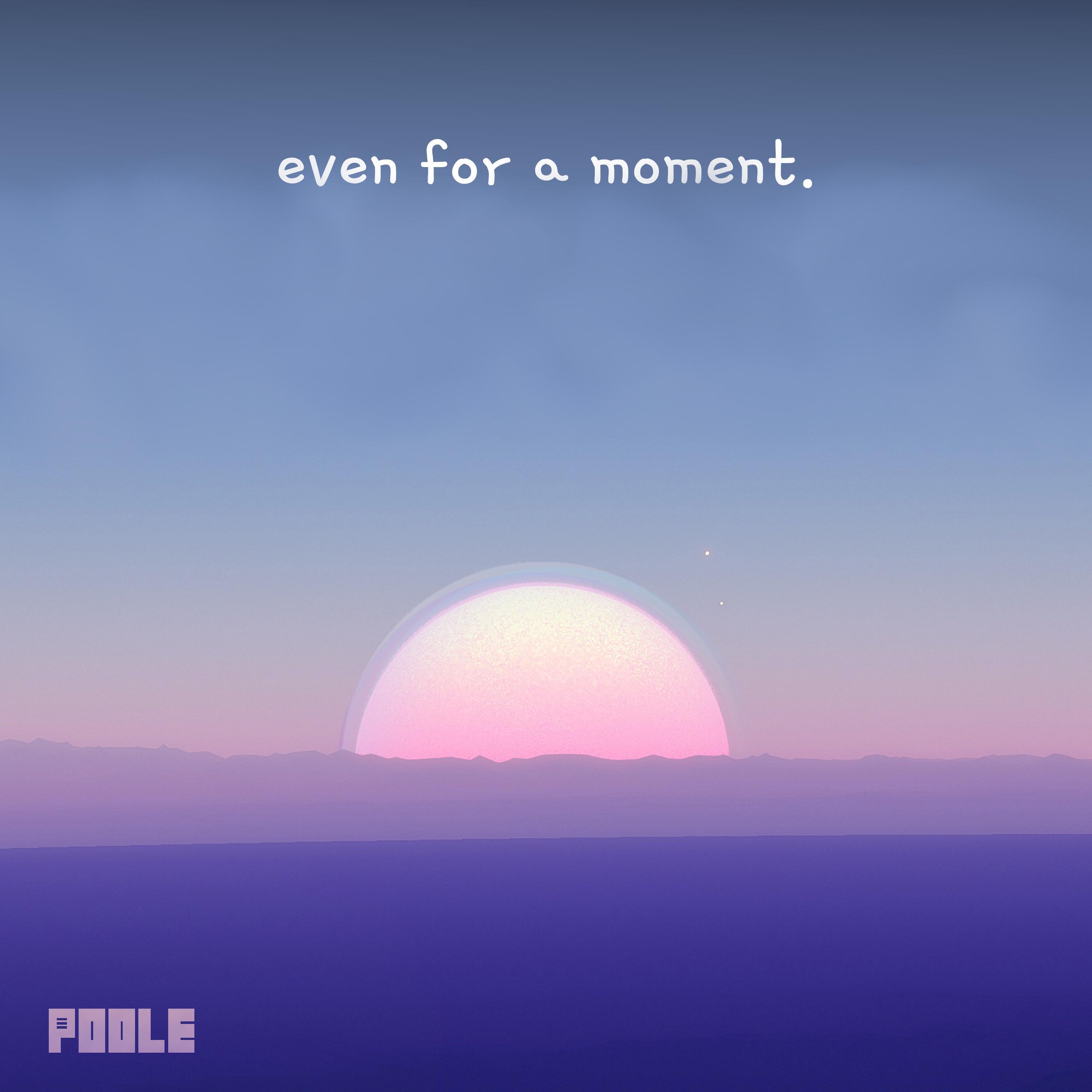 Even for a Moment