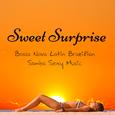 Sweet Surprise - Bossa Nova Latin Brazilian Samba Sexy Music with Jazz Lounge Chill Sounds