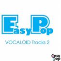 EasyPop VOCALOID Tracks 2专辑
