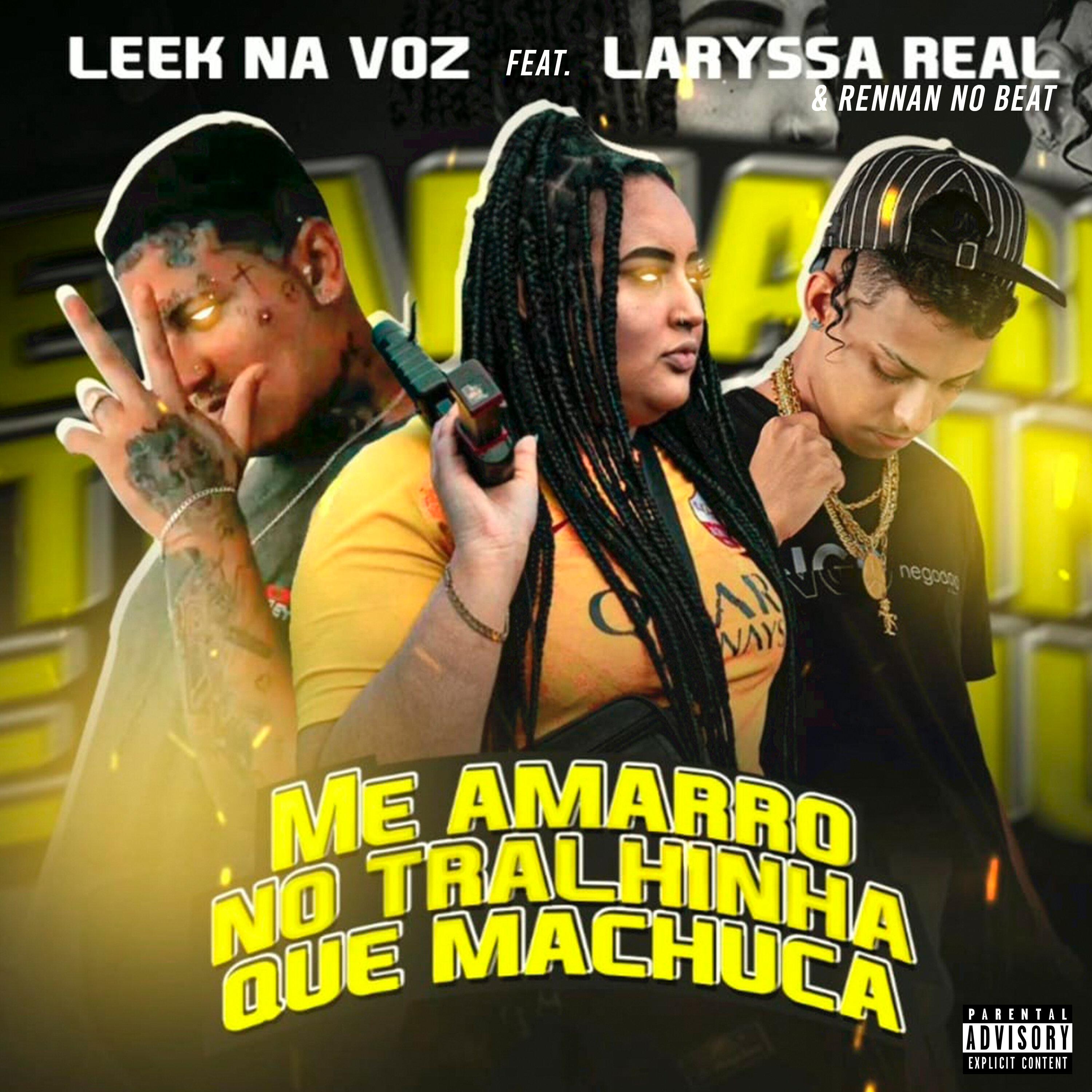 Leek na Voz - Me Amarro no Tralhinha Que Machuca (feat. Laryssa Real & Rennan no Beat)