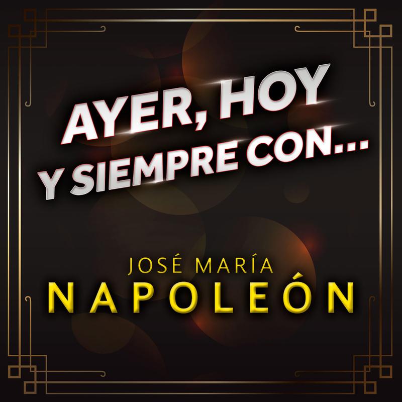 Ayer, Hoy Y Siempre Con... José María Napoleón