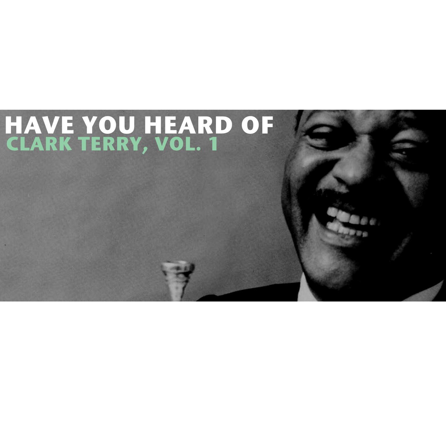 Have You Heard of Clark Terry, Vol. 1