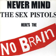 NEVER MIND THE SEX PISTOLS HERE'S THE NO BRAIN