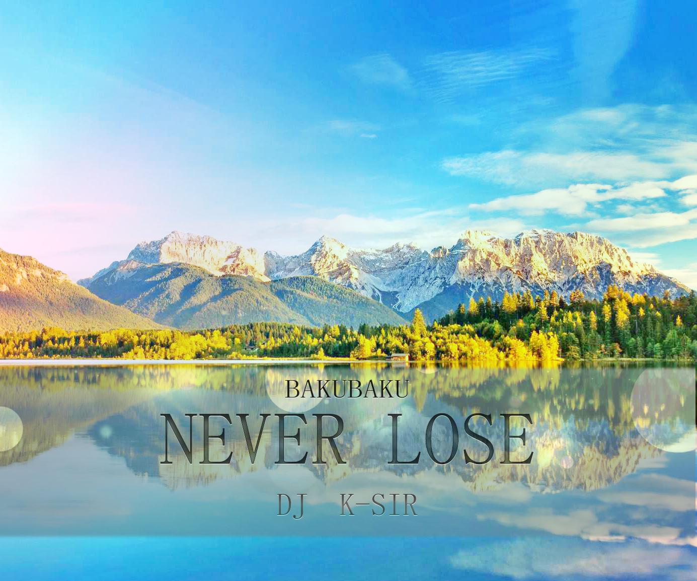 DJ K-Sir-Never Lose (Bakubaku Remix Radio Edit)专辑