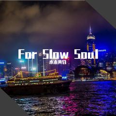 For slow soul