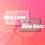 How Hate How Love