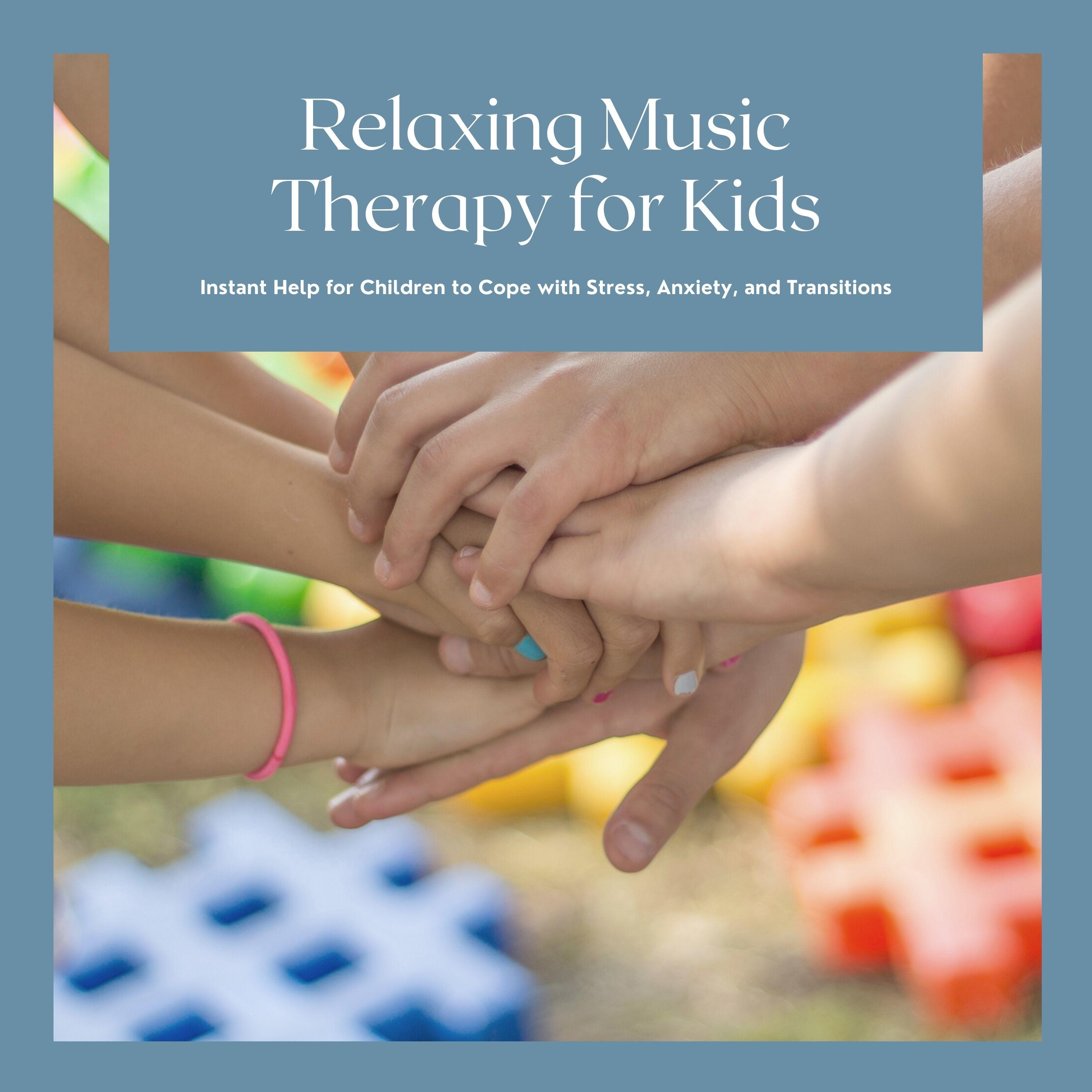 Relaxing Music Therapy for Kids - Instant Help for Children to Cope with Stress, Anxiety, and Transitions