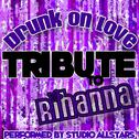 Drunk On Love (Tribute to Rihanna) - Single专辑