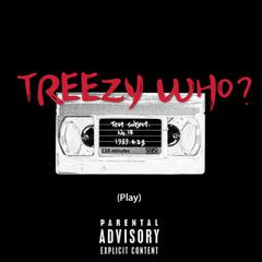 TREEZY WHO?