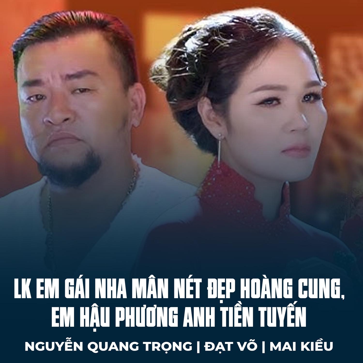Nguyễn Quang Trọng - LK Em Gái Nha Mân Nét Đẹp Hoàng Cung, Em Hậu Phương Anh Tiền Tuyến