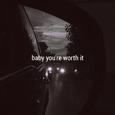 baby you're worth it