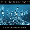 Chill To The Music Of Johann Sebastian Bach专辑