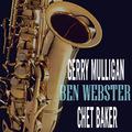 Gerry Mulligan. Ben Webster.Chet Baker