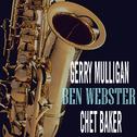 Gerry Mulligan. Ben Webster.Chet Baker