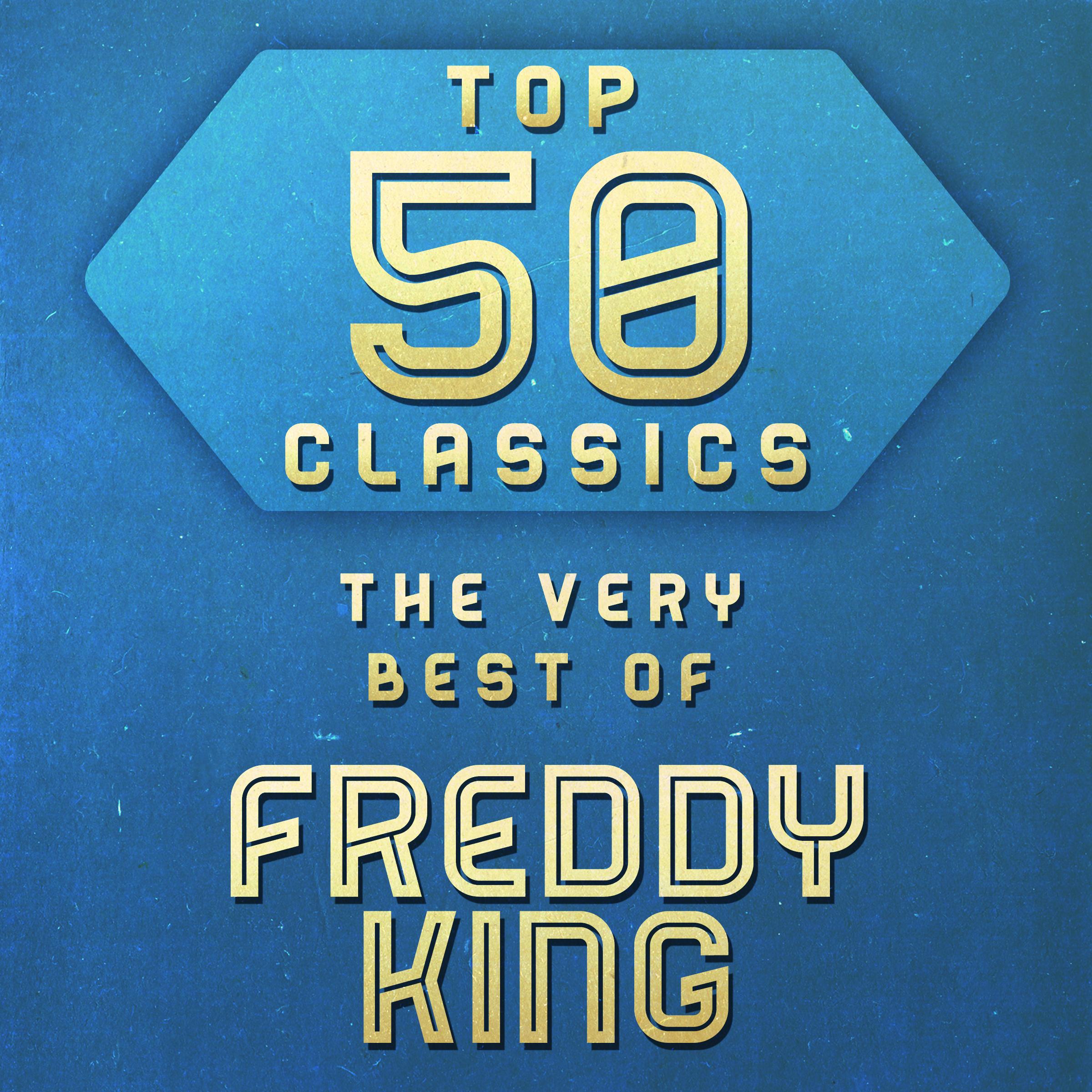 Top 50 Classics - The Very Best of Freddy King