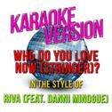 Who Do You Love Now (Stringer) ? [In the Style of Riva [featuring Danni Minogue] ] [Karaoke Version]专辑