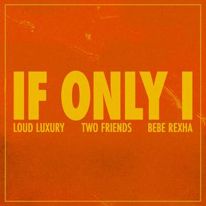 Loud Luxury, Two Friends & Bebe Rexha - If Only I (Instrumental) 原版无和声伴奏 （降2半音）